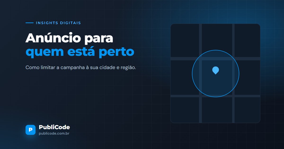Anúncio só para quem está perto: como segmentar por cidade e bairro
